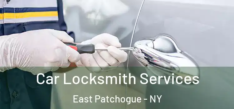 Car Locksmith Services East Patchogue - NY