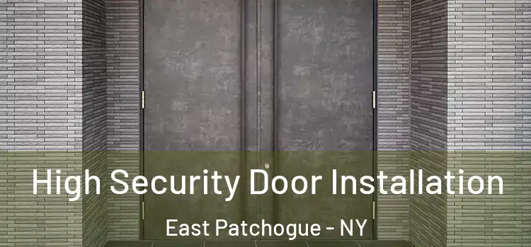 High Security Door Installation East Patchogue - NY